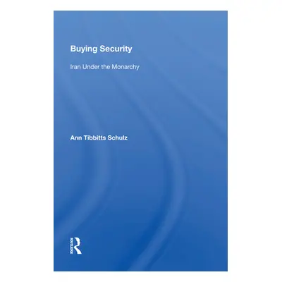 "Buying Security: Iran Under the Monarchy" - "" ("Schulz Ann Tibbitts")