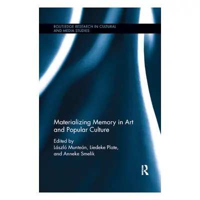 "Materializing Memory in Art and Popular Culture" - "" ("Muntean Laszlo")