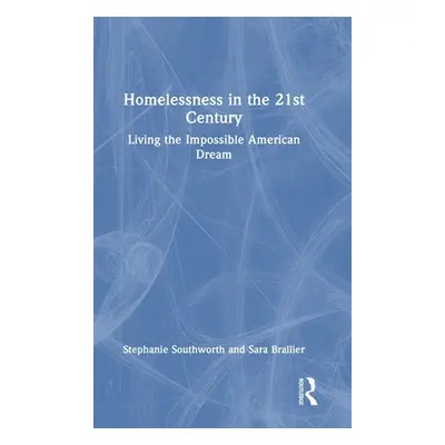 "Homelessness in the 21st Century: Living the Impossible American Dream" - "" ("Southworth Steph