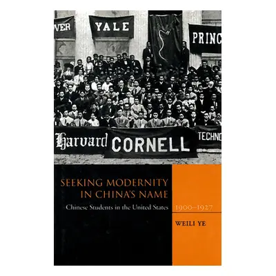 "Seeking Modernity in China's Name: Chinese Students in the United States, 1900-1927" - "" ("Ye 