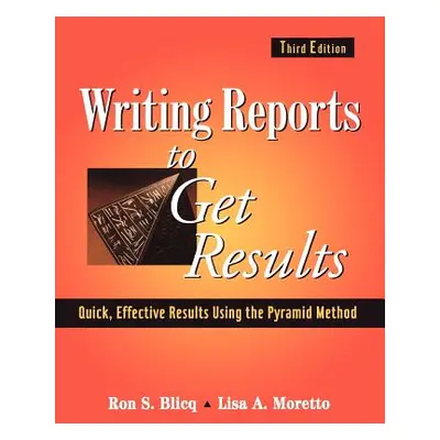 "Writing Reports to Get Results: Quick, Effective Results Using the Pyramid Method" - "" ("Blicq