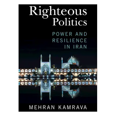 "Righteous Politics: Power and Resilience in Iran" - "" ("Kamrava Mehran")