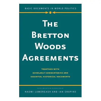 "The Bretton Woods Agreements: Together with Scholarly Commentaries and Essential Historical Doc