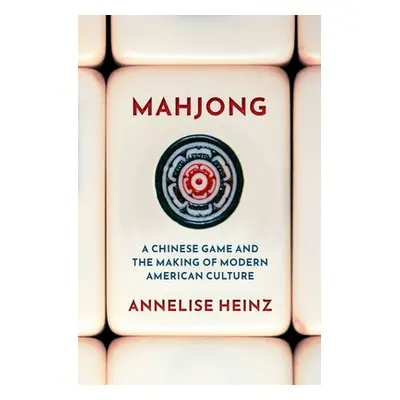 "Mahjong: A Chinese Game and the Making of Modern American Culture" - "" ("Heinz Annelise")