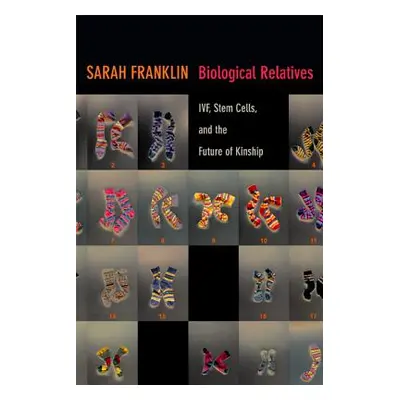 "Biological Relatives: IVF, Stem Cells, and the Future of Kinship" - "" ("Franklin Sarah")