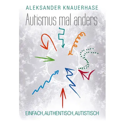 "Autismus mal anders: Einfach, authentisch, autistisch" - "" ("Knauerhase Aleksander")