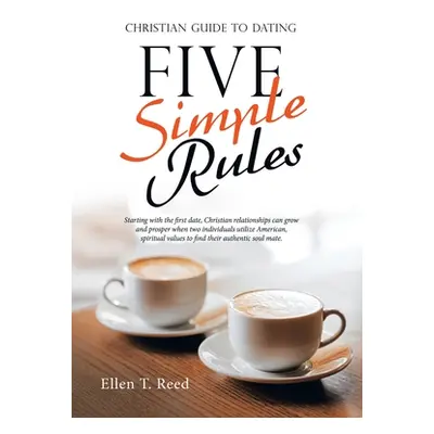 "Five Simple Rules: Christian Guide to Dating" - "" ("Reed Ellen T.")