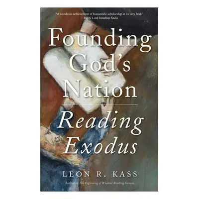 "Founding God's Nation: Reading Exodus" - "" ("Kass Leon R.")