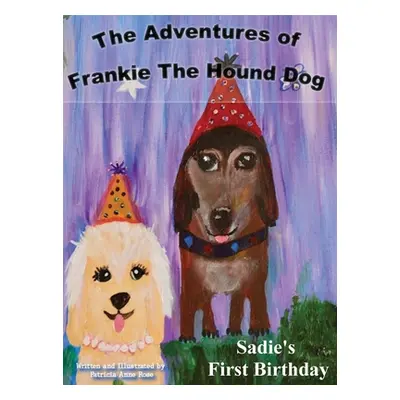 "The Adventures of Frankie The Hound Dog: Sadie's First Birthday" - "" ("Rose Patricia Anne")