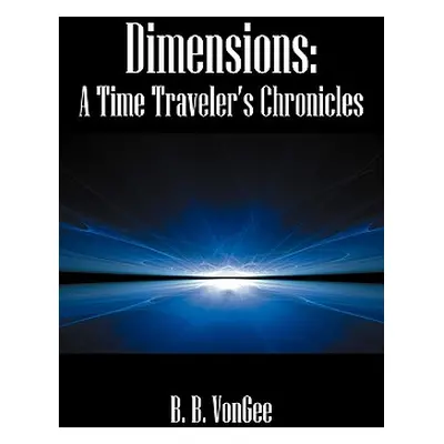 "Dimensions: A Time Traveler's Chronicles" - "" ("Vongee B. B.")