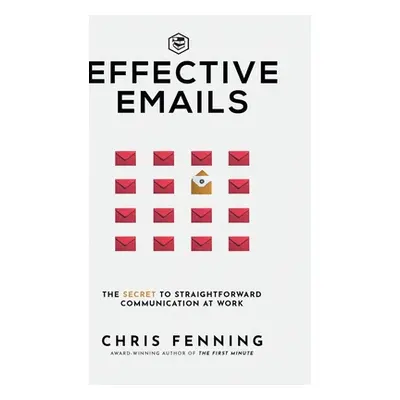 "Effective Emails: The secret to straightforward communication at work: 1 (Business Communicatio