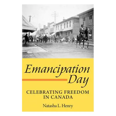 "Emancipation Day: Celebrating Freedom in Canada" - "" ("Henry Natasha L.")