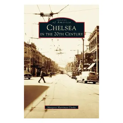 "Chelsea in the 20th Century" - "" ("Clarke Margaret Harriman")