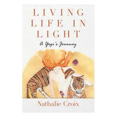 "Living Life In Light: A Yogi's Journey" - "" ("Croix Nathalie")