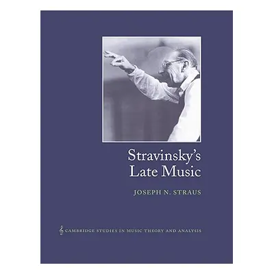 "Stravinsky's Late Music" - "" ("Straus Joseph N.")