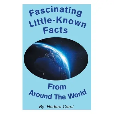 "Fascinating Little-Known Facts from Around the World" - "" ("Carol Hadara")