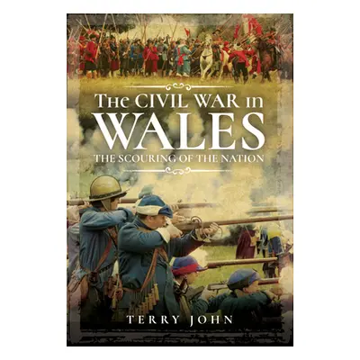 "The Civil War in Wales: The Scouring of the Nation" - "" ("John Terry")