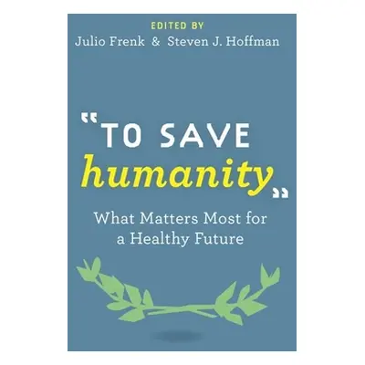 "To Save Humanity: What Matters Most for a Healthy Future" - "" ("Frenk Julio")