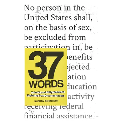 "37 Words: Title IX and Fifty Years of Fighting Sex Discrimination" - "" ("Boschert Sherry")