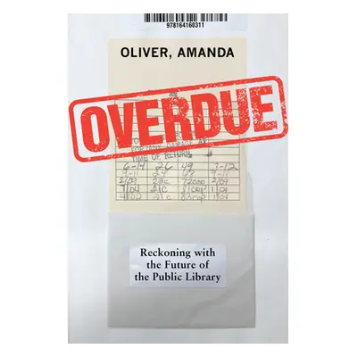 "Overdue: Reckoning with the Public Library" - "" ("Oliver Amanda")