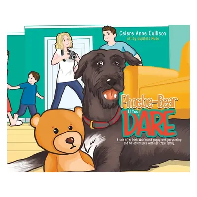 "Phoebe-Bear if You Dare: A Tale of an Irish Wolfhound Puppy With Personality and Her Adventures