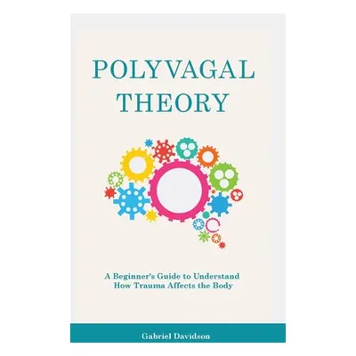 "Polyvagal Theory: A Beginner's Guide to Understand How Trauma Affects the Body" - "" ("Davidson