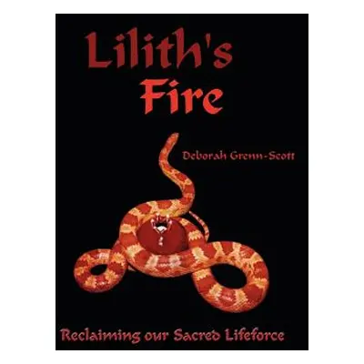 "Lilith's Fire: Reclaiming Our Sacred Lifeforce" - "" ("Grenn-Scott Deborah")