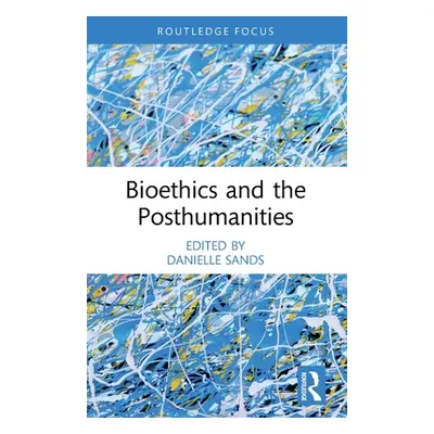 "Bioethics and the Posthumanities" - "" ("Sands Danielle")