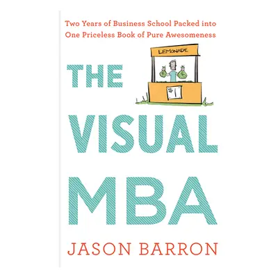 "The Visual MBA: Two Years of Business School Packed Into One Priceless Book of Pure Awesomeness