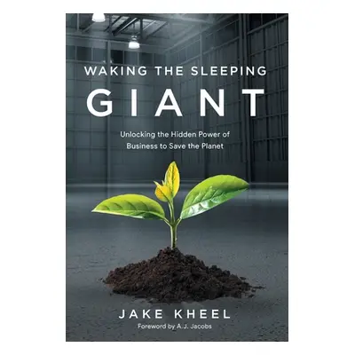 "Waking the Sleeping Giant: Unlocking the Hidden Power of Business to Save the Planet" - "" ("Kh