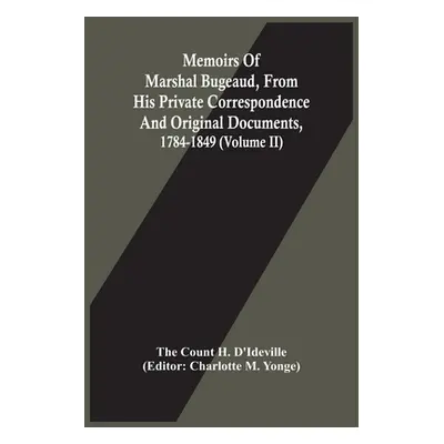 "Memoirs Of Marshal Bugeaud, From His Private Correspondence And Original Documents, 1784-1849 (