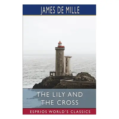 "The Lily and the Cross (Esprios Classics)" - "" ("Mille James de")