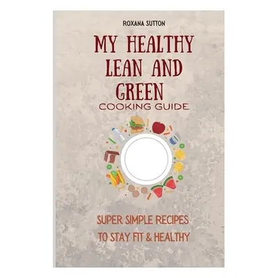 "My Healthy Lean and Green Cooking Guide: Super Simple Recipes to Stay Fit & Healthy" - "" ("Sut