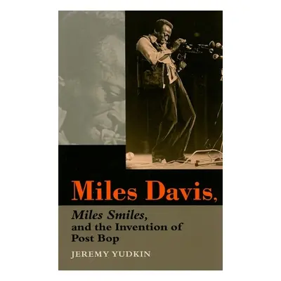 "Miles Davis, Miles Smiles, and the Invention of Post Bop" - "" ("Yudkin Jeremy")