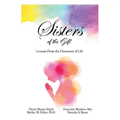 "Sisters of the Gift: Lessons From the Classroom of Life" - "" ("Sharpe Smith Gloria")