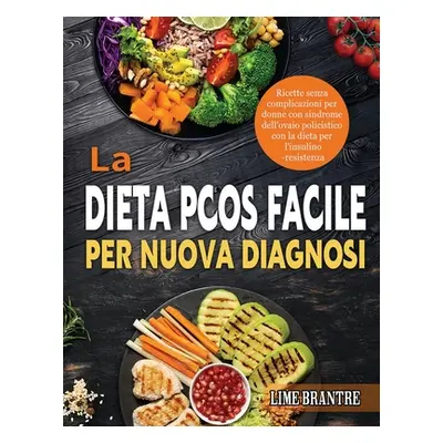 "La Dieta PCOS Facile per Nuova Diagnosi: Ricette senza complicazioni per donne con sindrome del