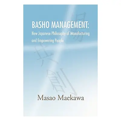 "Basho Management: New Japanese Philosophy of Manufacturing and Empowerment" - "" ("Maekawa Masa