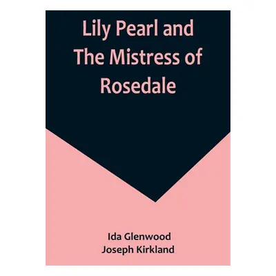 "Lily Pearl and The Mistress of Rosedale" - "" ("Ida Glenwood and Joseph Kirkland")