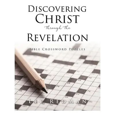 "Discovering Christ through the Revelation: Bible Crossword Puzzles" - "" ("Redman Lee")