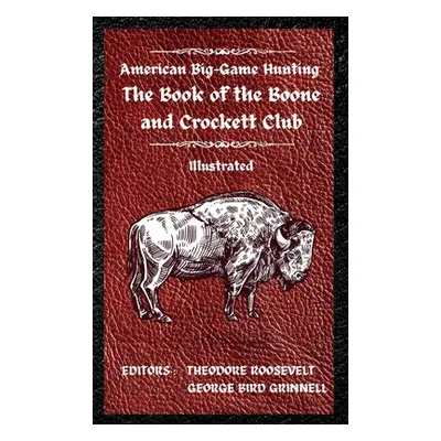 "American Big-Game Hunting The Book of the Boone and Crockett Club" - "" ("Roosevelt Theodore")