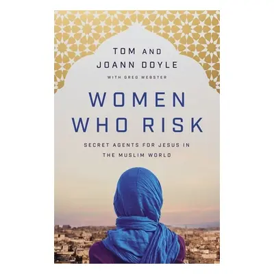 "Women Who Risk: Secret Agents for Jesus in the Muslim World" - "" ("Doyle Tom")