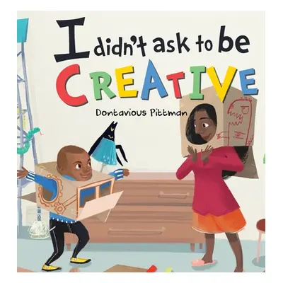 "I Didn't Ask To Be Creative" - "" ("Pittman Dontavious")