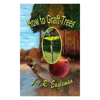 "How to Graft Trees" - "" ("Eagleman Joe R.")