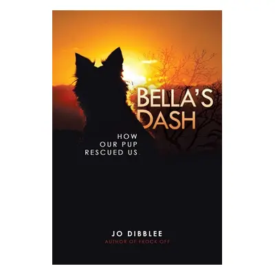 "Bella's Dash: How Our Pup Rescued Us" - "" ("Dibblee Jo")