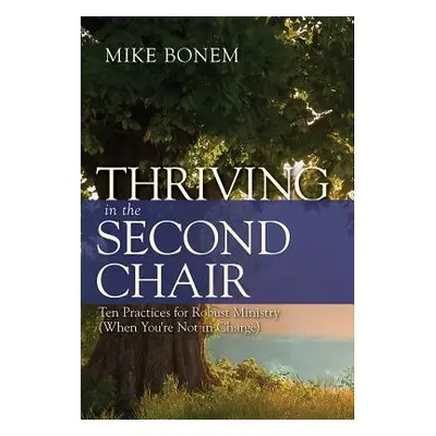 "Thriving in the Second Chair: Ten Practices for Robust Ministry (When You're Not in Charge)" - 