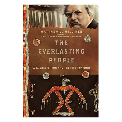 "The Everlasting People: G. K. Chesterton and the First Nations" - "" ("Milliner Matthew J.")