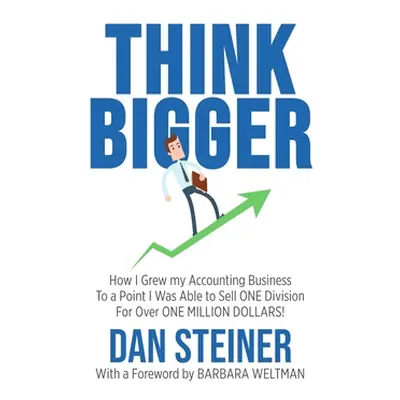 "Think Bigger: How I Grew my Accounting Business to a Point I was able to Sell ONE DIVISION for 