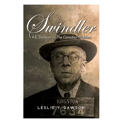 "Swindler: A.E. Dawson and The Canadian Problem" - "" ("Dawson Leslie Y.")