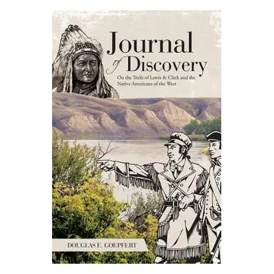 "Journal of Discovery: On the Trails of Lewis & Clark and the Native Americans of the West" - ""