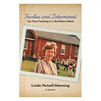 "Fearless and Determined: Two Years Teaching in a One-Room School" - "" ("Hutsell-Manning Linda"